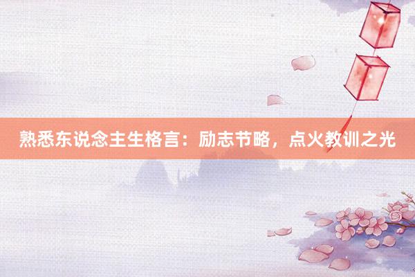 熟悉东说念主生格言：励志节略，点火教训之光