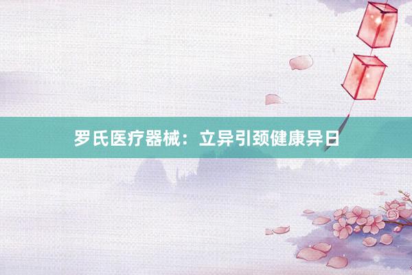 罗氏医疗器械：立异引颈健康异日